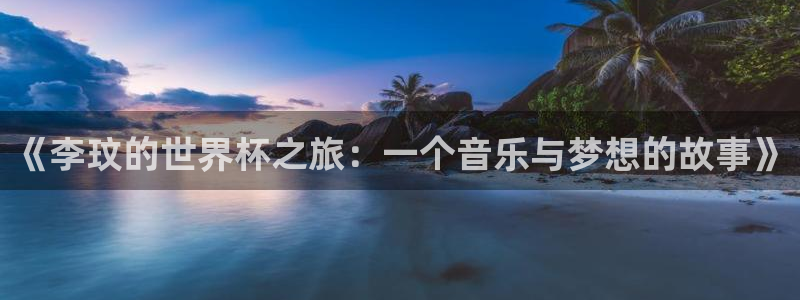 欧洲区世界杯预选赛：《李玟的世界杯之旅：一个音乐与梦想的故事》